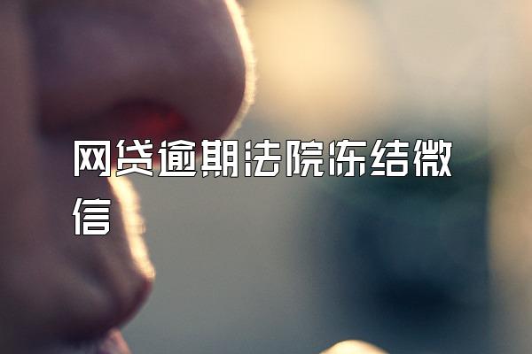 网贷逾期法院冻结微信