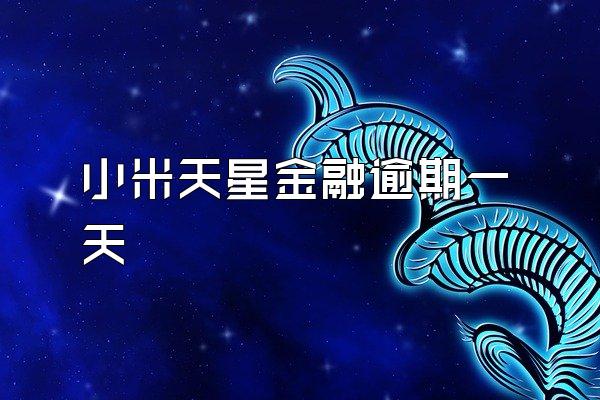 小米天星金融逾期一天