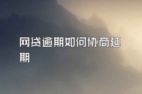 网贷逾期如何协商延期