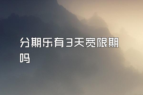 分期乐有3天宽限期吗