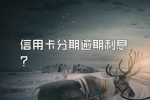 信用卡分期逾期利息?