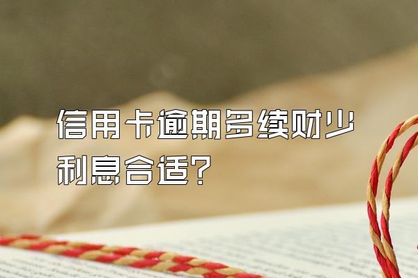 信用卡逾期多续财少利息合适?
