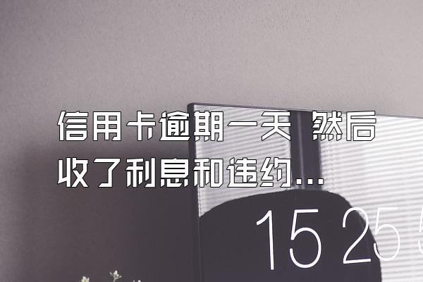 信用卡逾期一天 然后收了利息和违约金 这样的话会不会影响征...