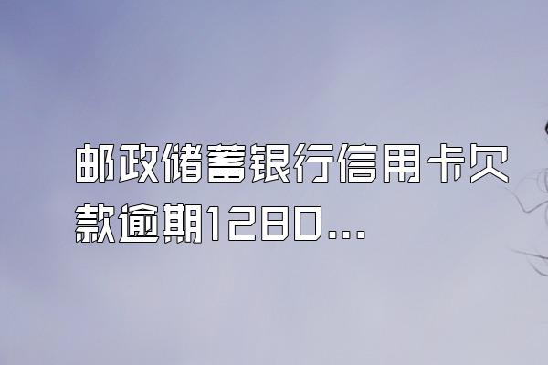 邮政储蓄银行信用卡欠款逾期12800一个月利息大概多少钱?