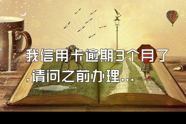我信用卡逾期3个月了,请问之前办理分期手续费和利息能减免一...