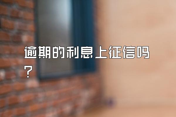 逾期的利息上征信吗?