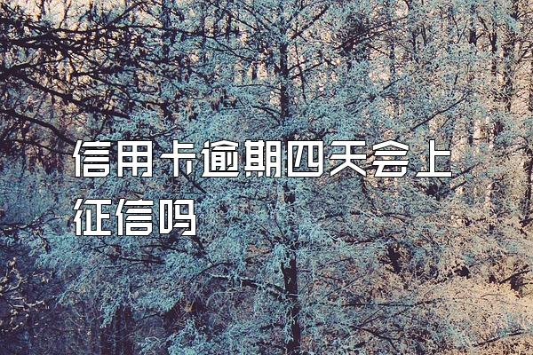 信用卡逾期四天会上征信吗