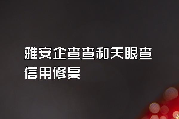 雅安企查查和天眼查信用修复