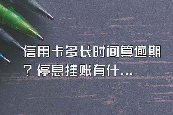 信用卡多长时间算逾期？停息挂账有什么好处？