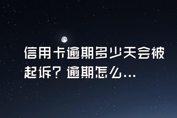 信用卡逾期多少天会被起诉？逾期怎么办？