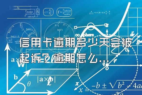 信用卡逾期多少天会被起诉？逾期怎么办？
