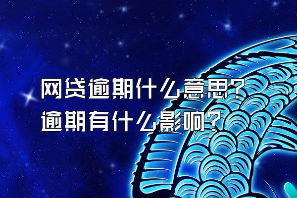 网贷逾期什么意思？逾期有什么影响？