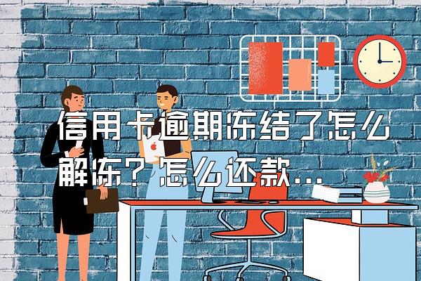 信用卡逾期冻结了怎么解冻？怎么还款？