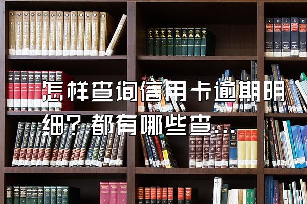 怎样查询信用卡逾期明细？都有哪些查询渠道？