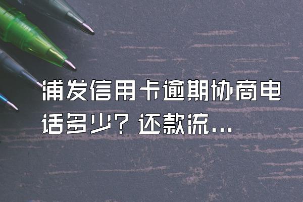 浦发信用卡逾期协商电话多少？还款流程是什么？