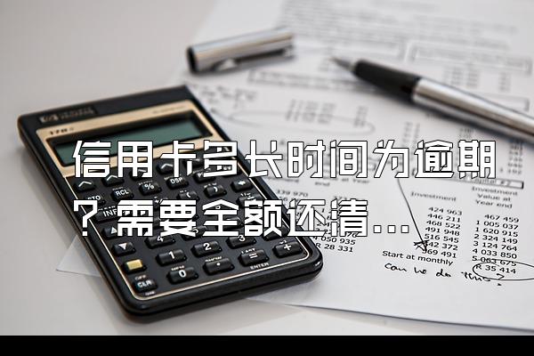 信用卡多长时间为逾期？需要全额还清吗？