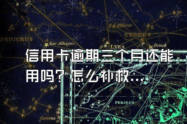 信用卡逾期三个月还能用吗？怎么补救？