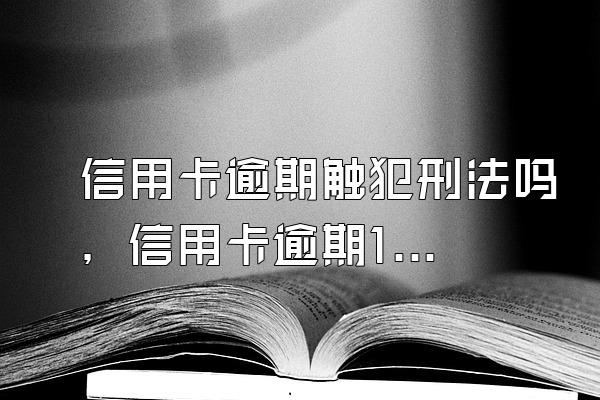 信用卡逾期触犯刑法吗，信用卡逾期196条