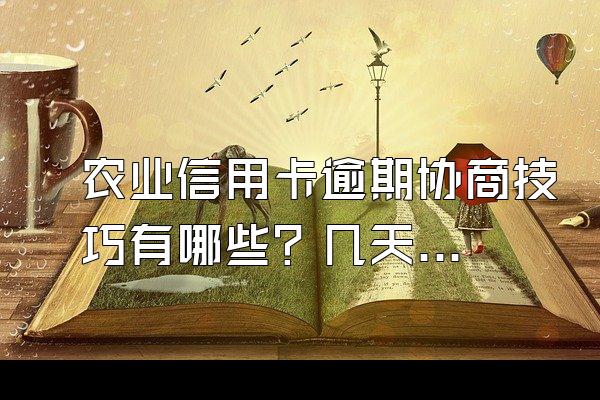 农业信用卡逾期协商技巧有哪些？几天算逾期？