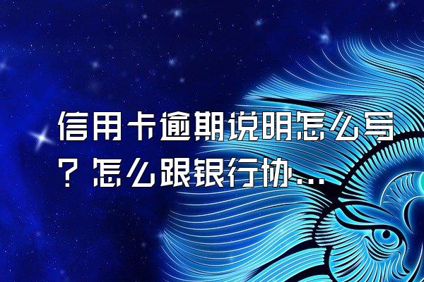 信用卡逾期说明怎么写？怎么跟银行协商？