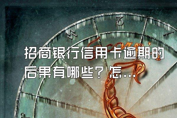 招商银行信用卡逾期的后果有哪些？怎么处理债务？