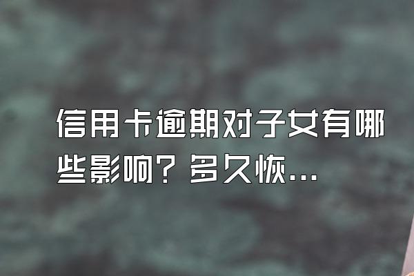 信用卡逾期对子女有哪些影响？多久恢复信用？