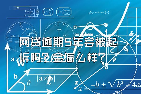 网贷逾期5年会被起诉吗？会怎么样？