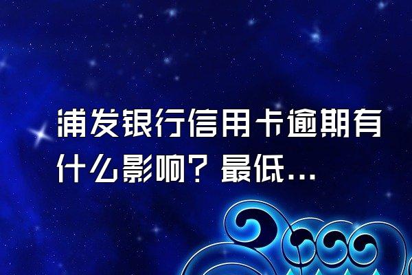 浦发银行信用卡逾期有什么影响？最低还款划算吗？