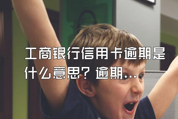 工商银行信用卡逾期是什么意思？逾期可以分期还款吗？