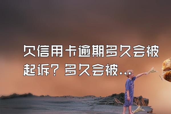 欠信用卡逾期多久会被起诉？多久会被停卡？