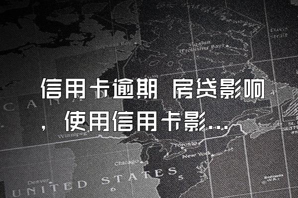 信用卡逾期 房贷影响，使用信用卡影响房贷吗