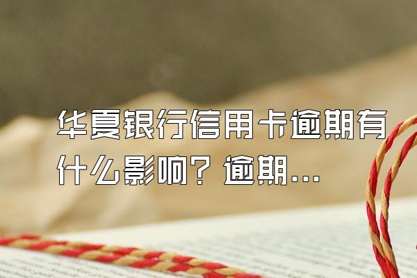 华夏银行信用卡逾期有什么影响？逾期了会坐牢吗？