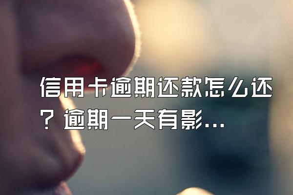 信用卡逾期还款怎么还？逾期一天有影响吗？