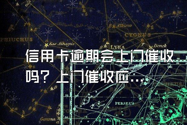 信用卡逾期会上门催收吗？上门催收应该怎么办？