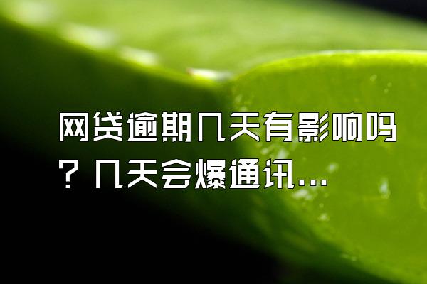 网贷逾期几天有影响吗？几天会爆通讯录？