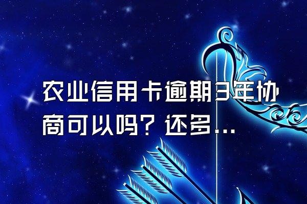 农业信用卡逾期3年协商可以吗？还多少不被起诉？