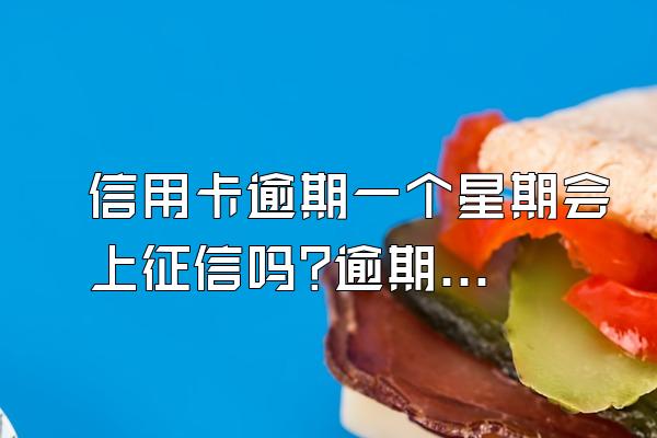 信用卡逾期一个星期会上征信吗?逾期影响是什么？
