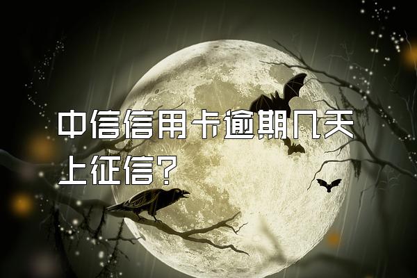 中信信用卡逾期几天上征信？
