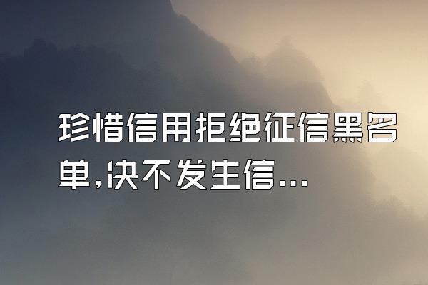 珍惜信用拒绝征信黑名单,决不发生信用卡逾期