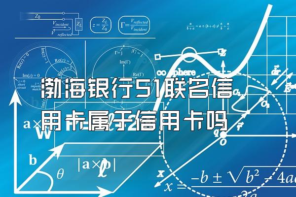 渤海银行51联名信用卡属于信用卡吗