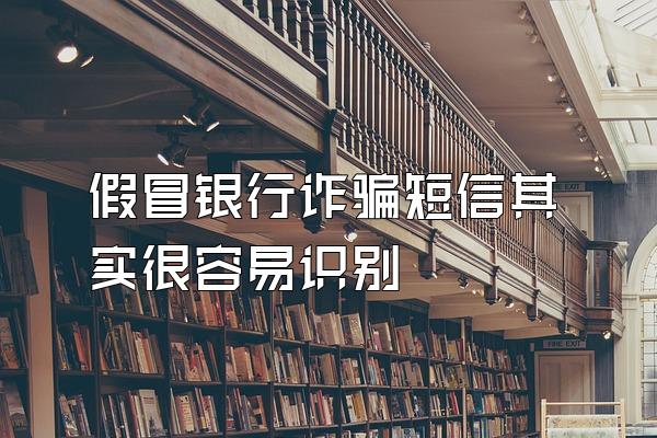 假冒银行诈骗短信其实很容易识别
