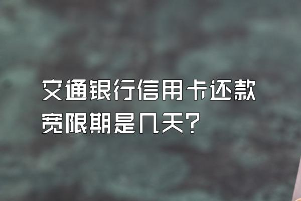 交通银行信用卡还款宽限期是几天?