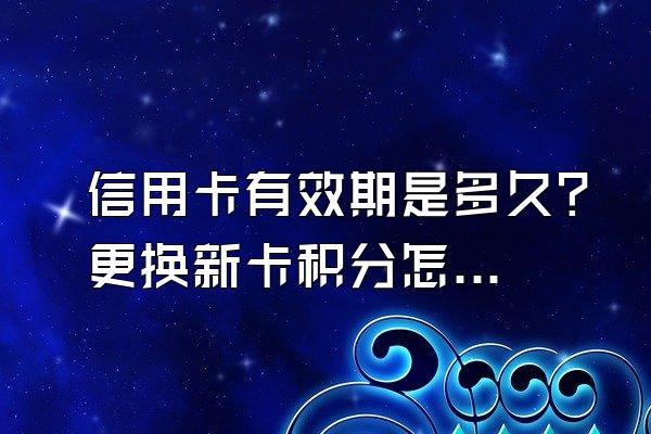 信用卡有效期是多久?更换新卡积分怎么办?