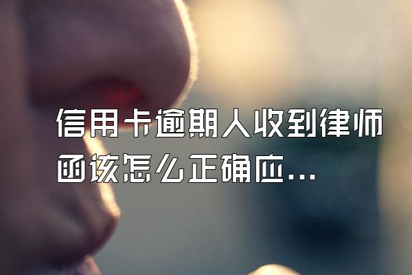 信用卡逾期人收到律师函该怎么正确应对?