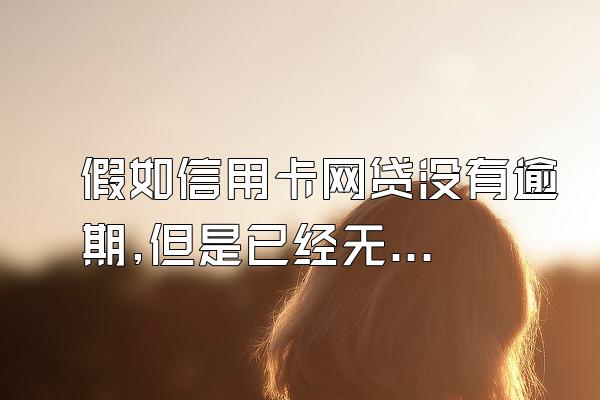 假如信用卡网贷没有逾期,但是已经无力可以协商吗?如何协商