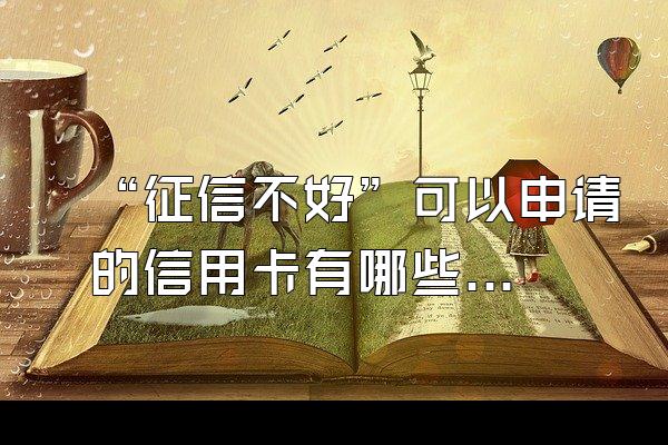 “征信不好”可以申请的信用卡有哪些?