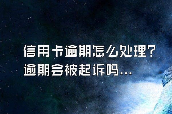 信用卡逾期怎么处理?逾期会被起诉吗?