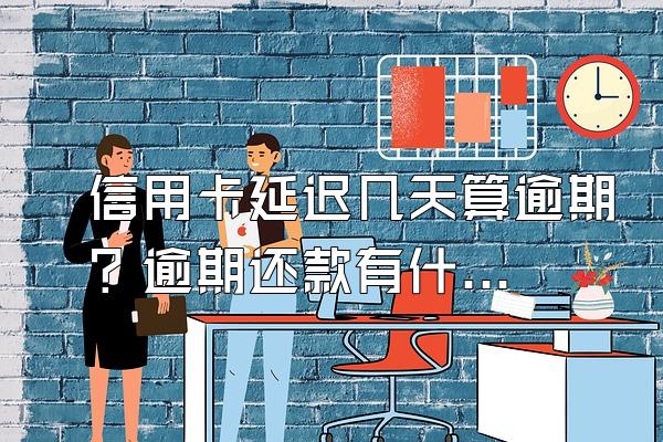 信用卡延迟几天算逾期？逾期还款有什么后果