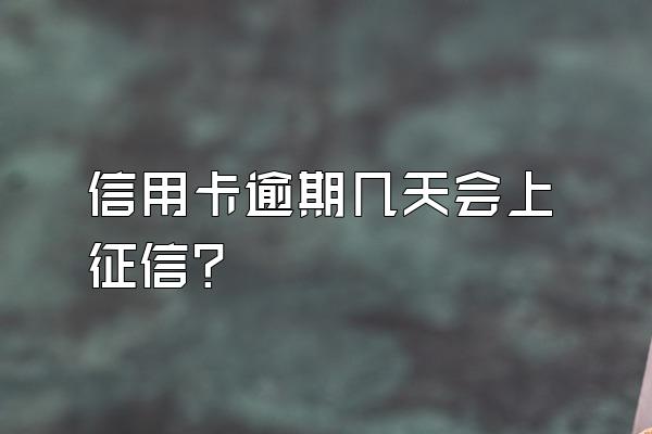 信用卡逾期几天会上征信？