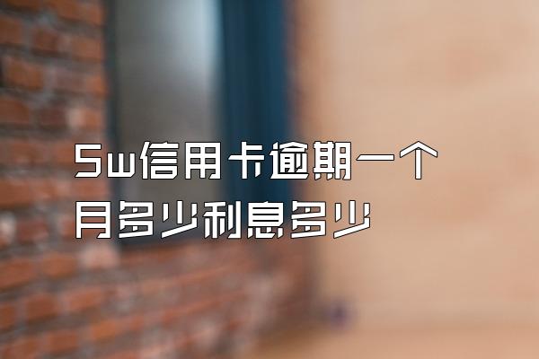 5w信用卡逾期一个月多少利息多少